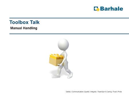 Toolbox Talk Manual Handling Safety | Communication | Quality | Integrity | TeamSpirit | Caring | Trust | Pride.