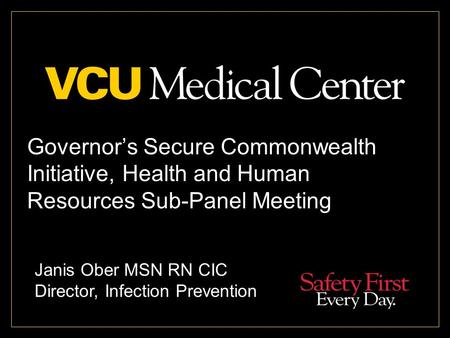 Governor’s Secure Commonwealth Initiative, Health and Human Resources Sub-Panel Meeting Janis Ober MSN RN CIC Director, Infection Prevention.
