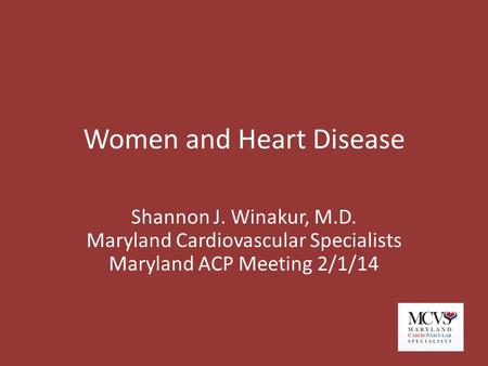 Women and Heart Disease Shannon J. Winakur, M.D. Maryland Cardiovascular Specialists Maryland ACP Meeting 2/1/14.