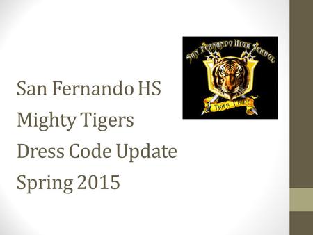 San Fernando HS Mighty Tigers Dress Code Update Spring 2015.