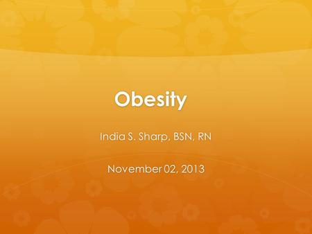 Obesity India S. Sharp, BSN, RN November 02, 2013.
