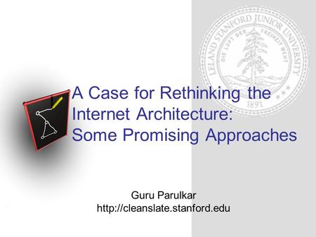 Guru Parulkar  A Case for Rethinking the Internet Architecture: Some Promising Approaches.