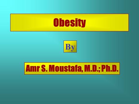Obesity By Amr S. Moustafa, M.D.; Ph.D..  Historical keywords  Objectives  Definition  Apple-Vs Pear-shaped  Causes and associated Factors  Hormonal.
