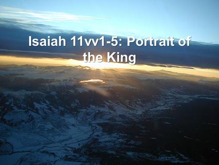 Isaiah 11vv1-5: Portrait of the King. v1 1 וְיָצָ ֥ א חֹ ֖ טֶר מִגֵּ ֣ זַע יִשָׁ ֑ י וְנֵ ֖ צֶר מִשָּׁרָשָׁ ֥ יו יִפְרֶֽה׃ And then it will go out (YATZA),