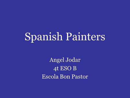 Spanish Painters Angel Jodar 4t ESO B Escola Bon Pastor.
