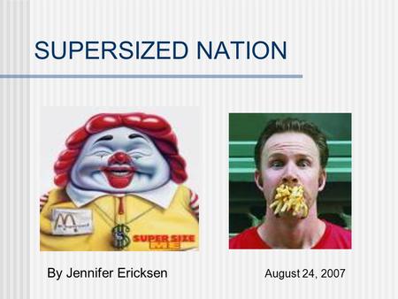 SUPERSIZED NATION By Jennifer Ericksen August 24, 2007.