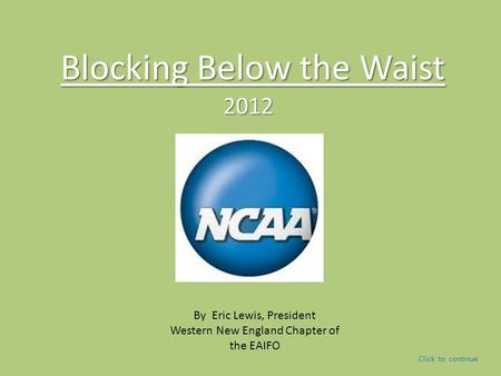 Blocking Below the Waist 2012 By Eric Lewis, President Western New England Chapter of the EAIFO Click to continue.