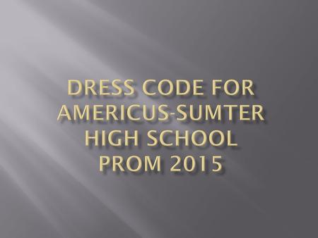  ASHS Prom is a formal event.  Keeping with school policy all students must wear formal attire that is appropriate for a high school setting.  The.