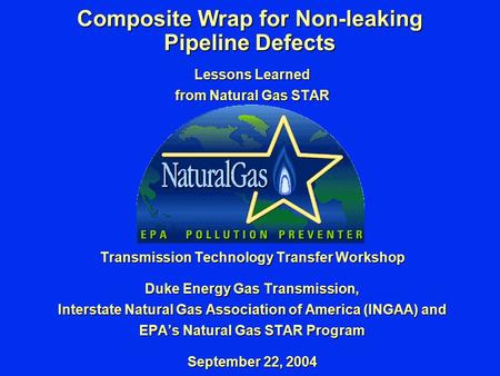 Composite Wrap for Non-leaking Pipeline Defects Lessons Learned from Natural Gas STAR Transmission Technology Transfer Workshop Duke Energy Gas Transmission,