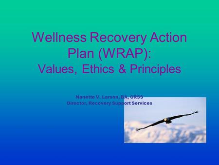 Wellness Recovery Action Plan (WRAP): Values, Ethics & Principles