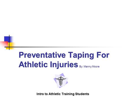 Preventative Taping For Athletic Injuries Intro to Athletic Training Students By: Manny Moore.