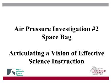 Air Pressure Investigation #2 Space Bag Articulating a Vision of Effective Science Instruction.