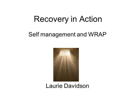 Recovery in Action Self management and WRAP Laurie Davidson.