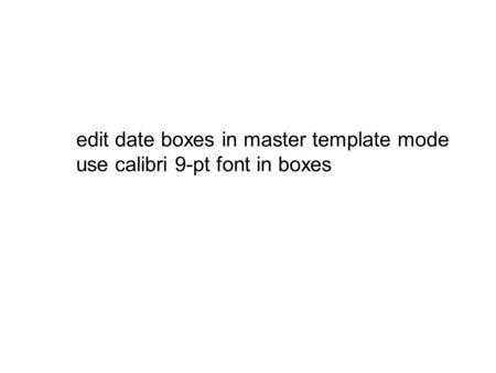 Edit date boxes in master template mode use calibri 9-pt font in boxes.