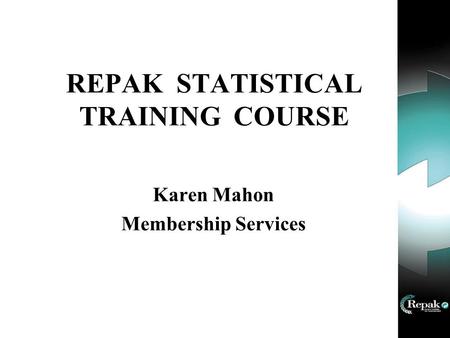 REPAK STATISTICAL TRAINING COURSE Karen Mahon Membership Services.