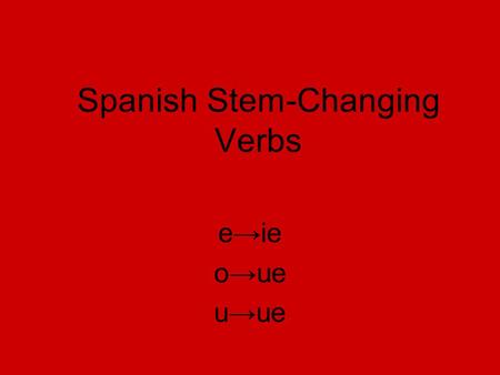 Spanish Stem-Changing Verbs e→ie o→ue u→ue. Los verbos que cambian e→ie Tener Querer Pensar Empezar Comenzar Perder To have To want To think To begin.