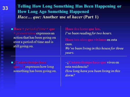 Hace… que: Another use of hacer (Part 1) Telling How Long Something Has Been Happening or How Long Ago Something Happened Hace… que: Another use of hacer.