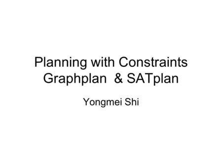 Planning with Constraints Graphplan & SATplan Yongmei Shi.