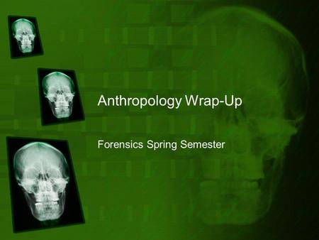 Anthropology Wrap-Up Forensics Spring Semester. Term Review Anthropology Forensic Anthropology vs. Anthropology Joints vs Cartilage vs Ligaments vs Tendons.