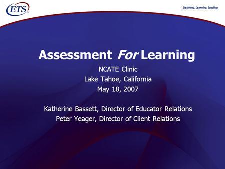 Assessment For Learning NCATE Clinic Lake Tahoe, California May 18, 2007 Katherine Bassett, Director of Educator Relations Peter Yeager, Director of Client.