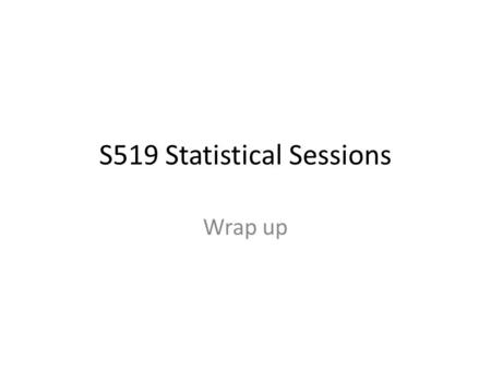 S519 Statistical Sessions Wrap up. Things we’ve covered Descriptive Statistics Normal Distributions Z-test Hypothesis Testing T-test ANOVA Correlation.
