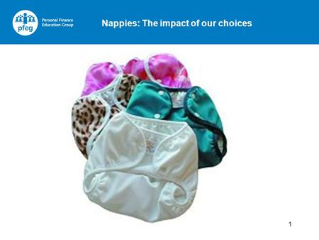 Nappies: The impact of our choices 1. 2 Most babies use disposable nappies A new-born needs about 8 nappies a day On average a baby needs at least 5 clean.