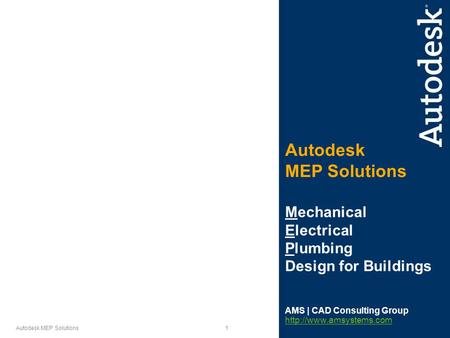 1 Autodesk MEP Solutions Autodesk MEP Solutions Mechanical Electrical Plumbing Design for Buildings AMS | CAD Consulting Group