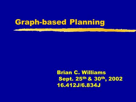 Graph-based Planning Brian C. Williams Sept. 25 th & 30 th, 2002 16.412J/6.834J.