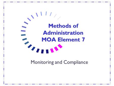 Methods of Administration MOA Element 7 Monitoring and Compliance.
