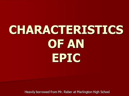 CHARACTERISTICS OF AN EPIC Heavily borrowed from Mr. Raber at Marlington High School.