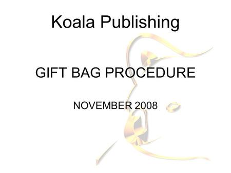 GIFT BAG PROCEDURE NOVEMBER 2008 Koala Publishing.