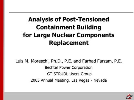 Analysis of Post-Tensioned Containment Building for Large Nuclear Components Replacement Luis M. Moreschi, Ph.D., P.E. and Farhad Farzam, P.E. Bechtel.