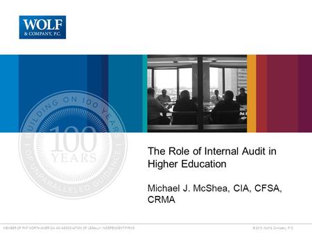 MEMBER OF PKF NORTH AMERICA, AN ASSOCIATION OF LEGALLY INDEPENDENT FIRMS © 2010 Wolf & Company, P.C. The Role of Internal Audit in Higher Education Michael.