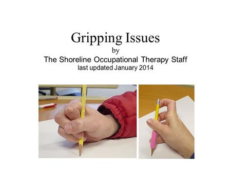 Gripping Issues by The Shoreline Occupational Therapy Staff last updated January 2014.