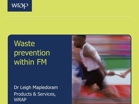 Waste prevention within FM Dr Leigh Mapledoram Products & Services, WRAP.
