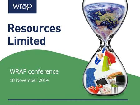 WRAP conference 18 November 2014. Dr Liz Goodwin Chief Executive Officer WRAP.