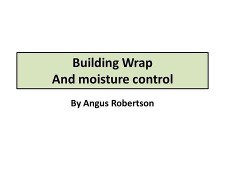 Building Wrap And moisture control By Angus Robertson.