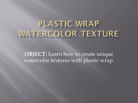 OBJECT: Learn how to create unique watercolor textures with plastic wrap.