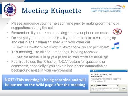 Meeting Etiquette Please announce your name each time prior to making comments or suggestions during the call Remember: If you are not speaking keep your.