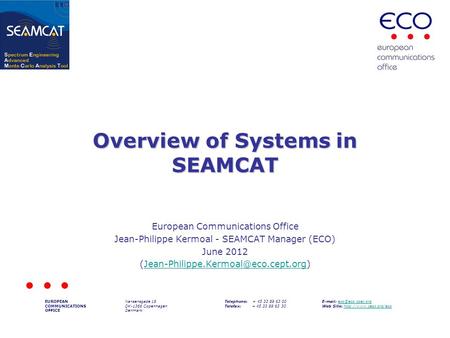 Overview of Systems in SEAMCAT European Communications Office Jean-Philippe Kermoal - SEAMCAT Manager (ECO) June 2012