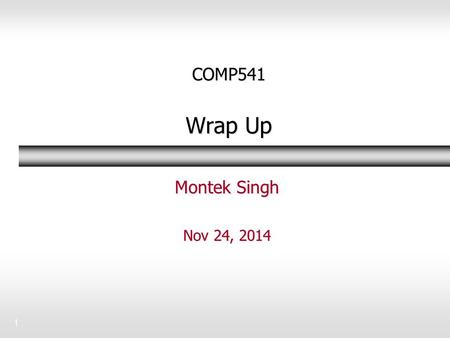 1 COMP541 Wrap Up Montek Singh Nov 24, 2014. Conclusion of this course  What did we learn this semester? Combinational logic Combinational logic Sequential.