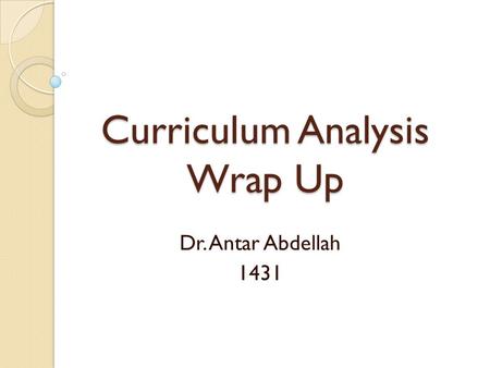 Curriculum Analysis Wrap Up Dr. Antar Abdellah 1431.