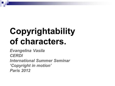 Evangelina Vasila CERDI International Summer Seminar ‘Copyright in motion’ Paris 2012 Copyrightability of characters.