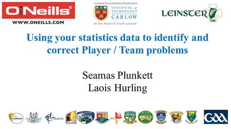 Using your statistics data to identify and correct Player / Team problems Seamas Plunkett Laois Hurling.