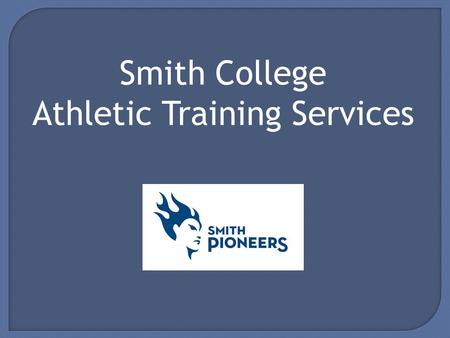 Smith College Athletic Training Services. Who we are: Deb Coutu, MS, LATC, CSCS BS and MS from Springfield College 20+ yrs of experience Kelli Steele,