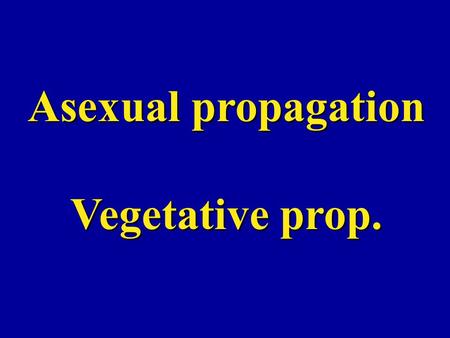 Asexual propagation Vegetative prop.. Asexual propagation CuttageCuttage LayerageLayerage DivisionDivision GraftageGraftage.
