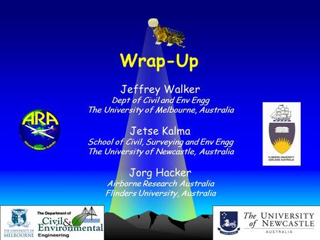 Jeffrey Walker, Jetse Kalma and Jorg Hacker Wrap-Up Jeffrey Walker Dept of Civil and Env Engg The University of Melbourne, Australia Jetse Kalma School.