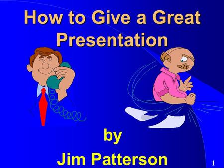 1 How to Give a Great Presentation by Jim Patterson.