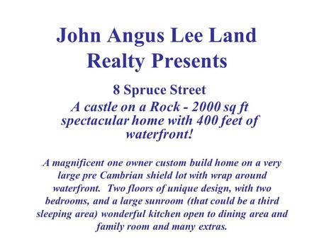John Angus Lee Land Realty Presents 8 Spruce Street A castle on a Rock - 2000 sq ft spectacular home with 400 feet of waterfront! A magnificent one owner.