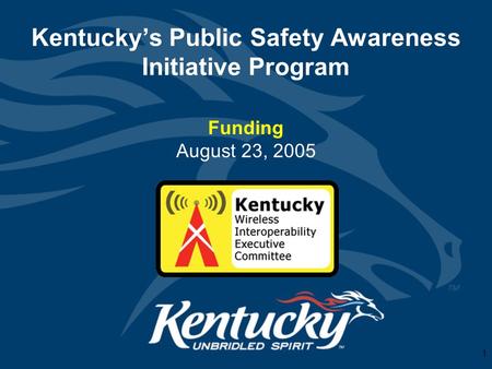 1 Kentucky’s Public Safety Awareness Initiative Program Funding August 23, 2005.